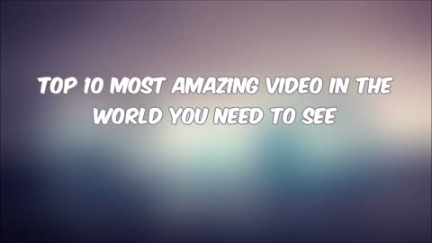 Top 10 Most Amazing Video in The World !!!!!!!!!!