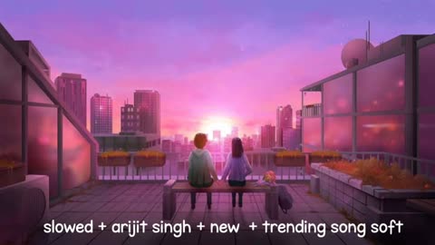 New Hindi slowed lofe song Arijit Singh