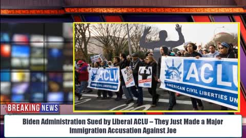 Biden Administration Sued by Liberal ACLU– They Just Made a Major Immigration Accusation Against Joe