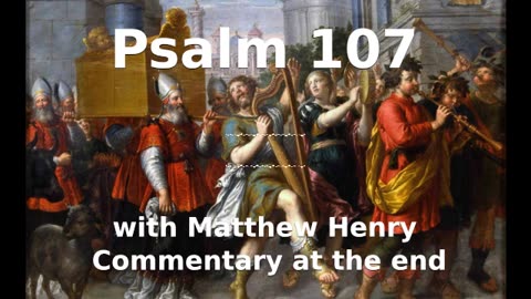 📖🕯 Holy Bible - Psalm 107 with Matthew Henry Commentary at the end.