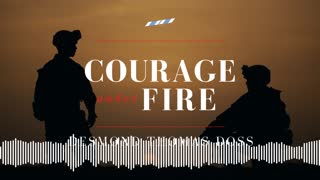 How To Have Courage Under Fire - The Desmond Doss Story