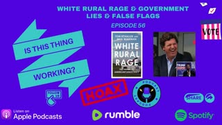 Ep. 60 White Rural Rage & Government Lies and False Flags!