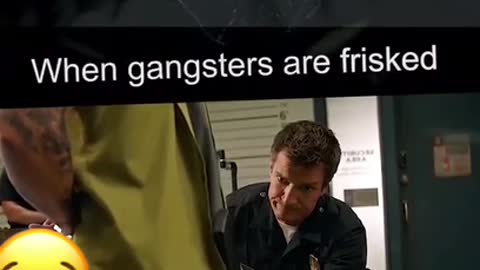 When the gangster are frisked