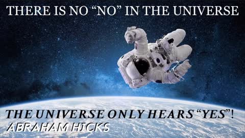 Abraham Hicks—The Universe Says “YES” Every Time! So, Be Careful with What You Say “No” To..