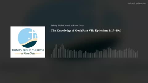 The Knowledge of God (Part VII; Ephesians 1:17–19a)