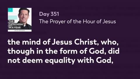 Day 351: The Prayer of the Hour of Jesus — The Catechism in a Year (with Fr. Mike Schmitz)