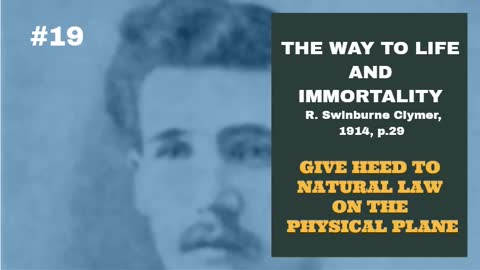 #19: GIVE HEED TO NATURAL LAW ON THE PHYSICAL PLANE: The Way To Life and Immortality, Reuben Clymer