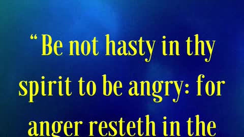 BIBLE VERSE FOR THE DAY....Be not hasty in thy spirit to be angry: for anger resteth in the bosom