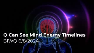 Q Can See Mind Energy Timelines 6/8/2024