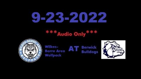 9-23-2022 - ***AUDIO ONLY*** - Wilkes-Barre Wolfpack At Berwick Bulldogs