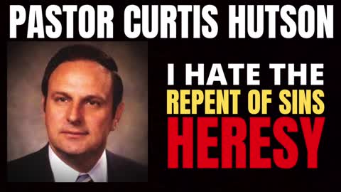 Curtis Hutson On The Repent Of Sins to Get Saved HERESY