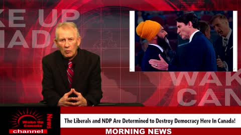 Wake Up Canada News - The Liberals and NDP Are Determined To Destroy Democracy Here In Canada!