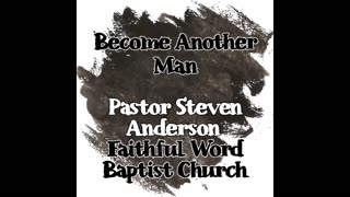 Become Another Man | Pastor Steven Anderson | 02/18/2007 Sunday AM