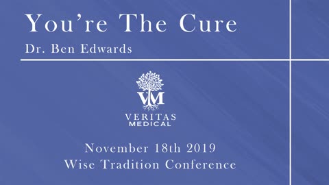 You're The Cure, November 18, 2019 - Dr. Ben Edwards, Wise Tradition Conference