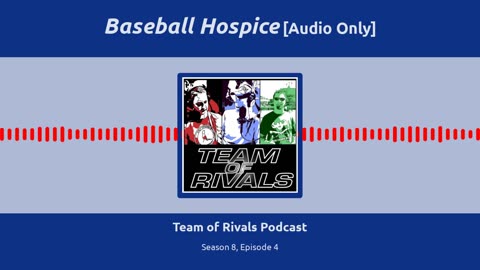 Season 8, Episode 4 – Baseball Hospice [Audio Only] | Team of Rivals Podcast