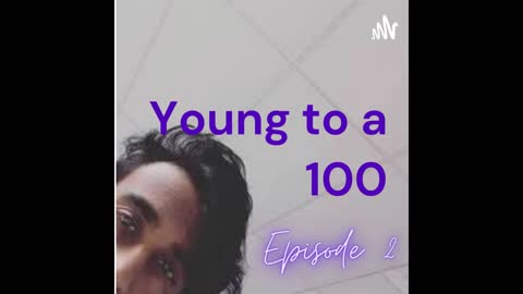 Young to a 100 Episode 2