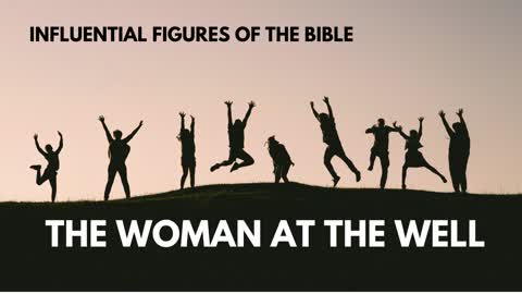 Influential Figures of the Bible - The Woman At the Well