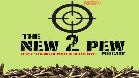 New 2 Pew Podcast EP16: "IV8888 Report & Recovery"