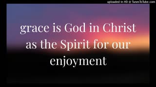 grace is God in Christ as the Spirit for our enjoyment