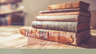 Israel Wayne - Teaching Theology - 031324