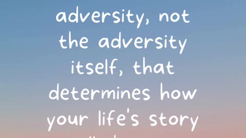 It is your reaction to adversity that determines how your life's story will develop