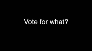 Vote for WHAT ! ? !