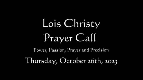 Lois Christy Prayer Group conference call for Thursday, October 26th, 2023