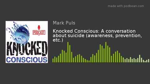 Knocked Conscious: A conversation about suicide (awareness, prevention, etc.)