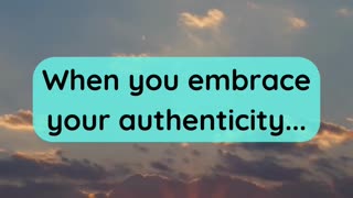 When you embrace your authenticity...