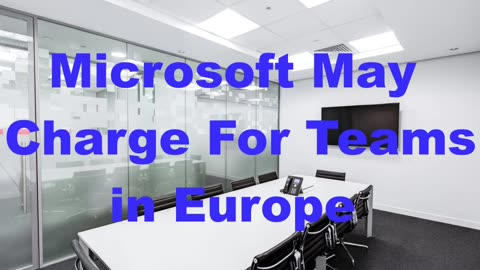 Microsoft May Charge For Teams in Europe