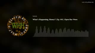 What’s Happening, Honey? | Ep. #41 | Open Bar Woes