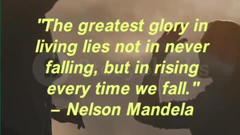 "The greatest glory in living lies not in never falling, but in rising every time we fall."