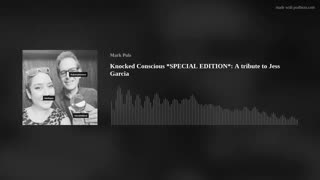 Knocked Conscious *SPECIAL EDITION*: A tribute to Jess Garcia