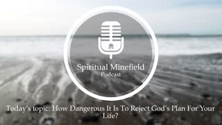 Podcast: How Dangerous It Is To Reject God's Plan For Your Life?