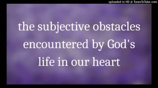 the subjective obstacles encountered by God's life in our heart