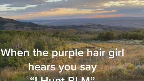 When the purple hair girl hears you say"I Hunt BLM”