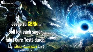 Jesus zu CERN... Soll Ich euch eure Tests durchführen lassen, bis alles zerstört ist ❤️ Liebesbrief