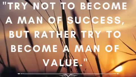 "Try not to become a man of success, but rather try to become a man of value."