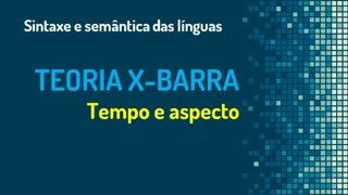 Teoria X-barra (13): tempo e aspecto