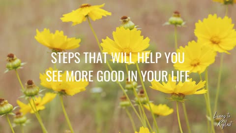 STEPS THAT WILL HELP YOU SEE MORE GOOD IN YOUR LIFE