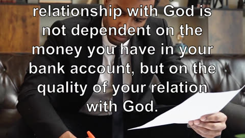 The condition of your relationship with God is not dependent on the money you have in your bank...