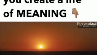 HOW you create a LIFE meaning