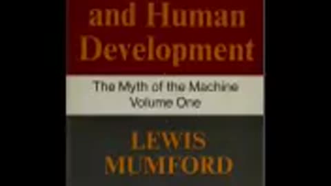 The myth of the machine TECHNICS AND HUMAN DEVELOPMENT Mumford, Lewis, part 2