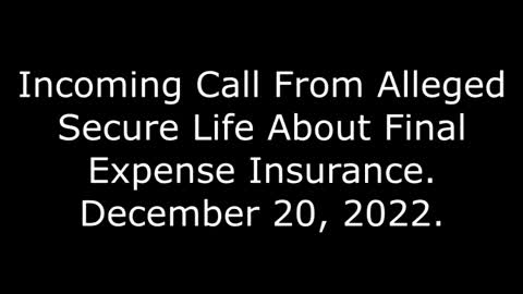 Incoming Call From Alleged Secure Life About Final Expense Insurance: 12/20/22