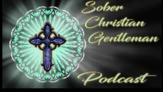 Sober Christian Gentleman Podcast episode 4