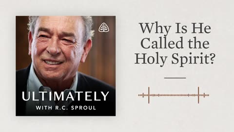 Why Is He Called the Holy Spirit?: Ultimately with R.C. Sproul