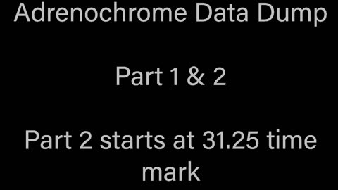 Adrenochrome Data Dump, Parts 1 & 2