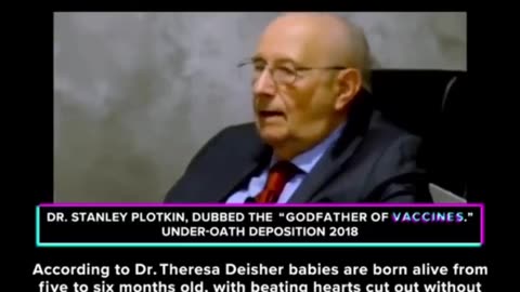 Dr Stanley Plotkin under oath (2018) says they use fetus's in their vaccines