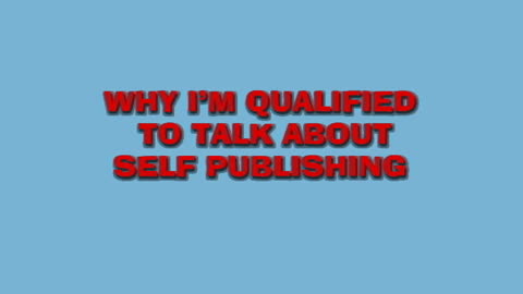 Self Publishing: Why I'm Qualified to Talk About It