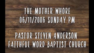 The Mother Whore | Pastor Steven Anderson | 06/11/2006 Sunday PM